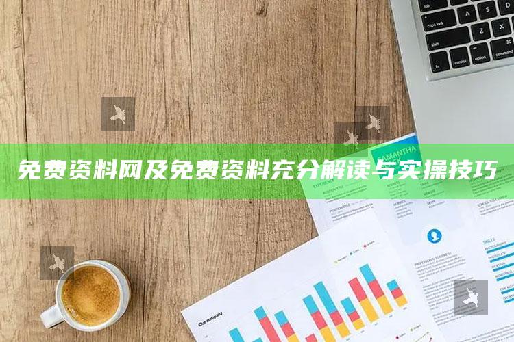免费资料网及免费资料充分解读与实操技巧