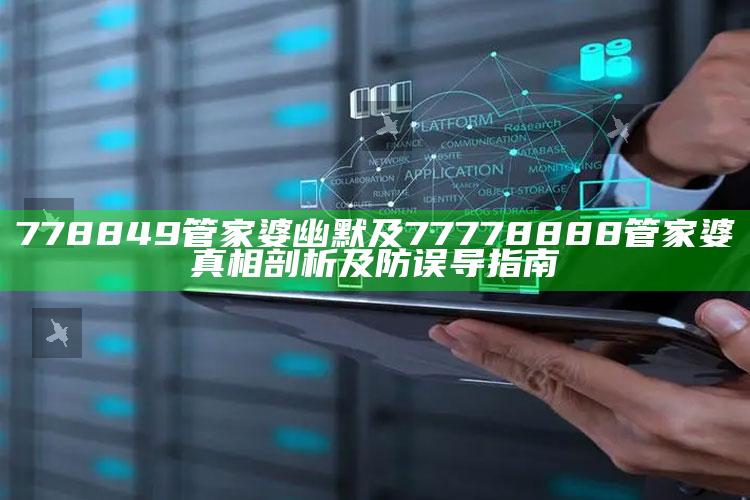 778849管家婆幽默及77778888管家婆真相剖析及防误导指南