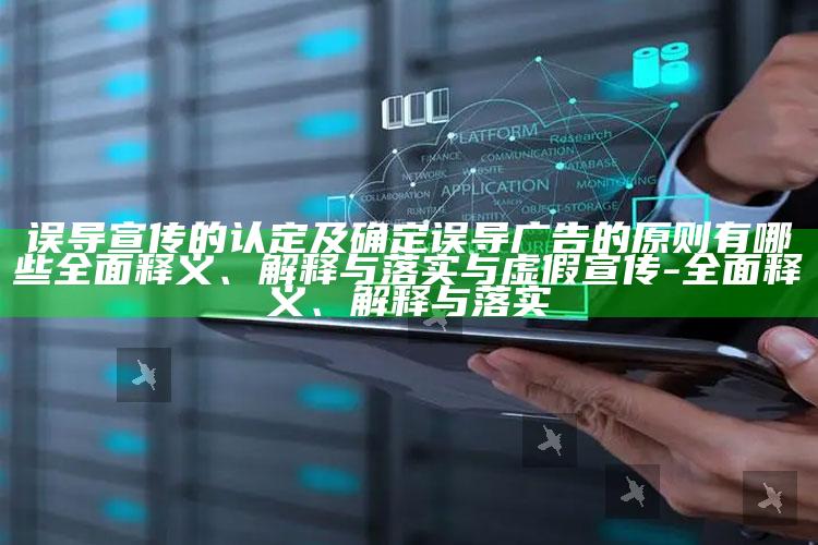 误导宣传的认定及确定误导广告的原则有哪些广泛释义、解释与落实与虚假宣传-广泛释义、解释与落实