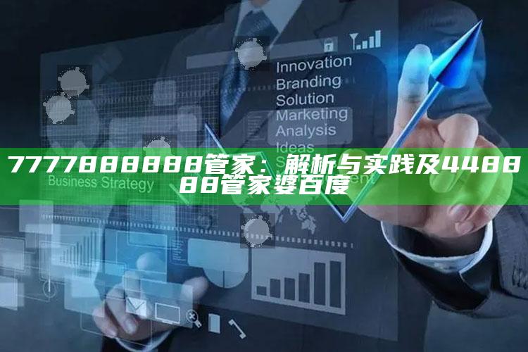 7777888888管家：解析与实践及448888管家婆百度