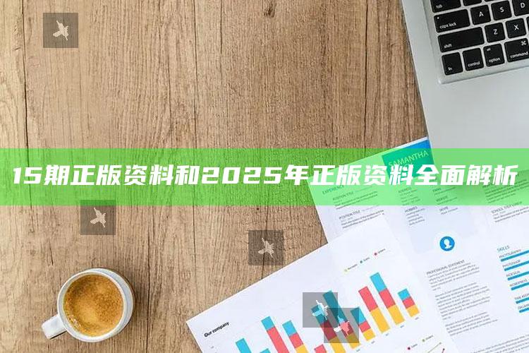 15期正版资料和2025年正版资料广泛解析