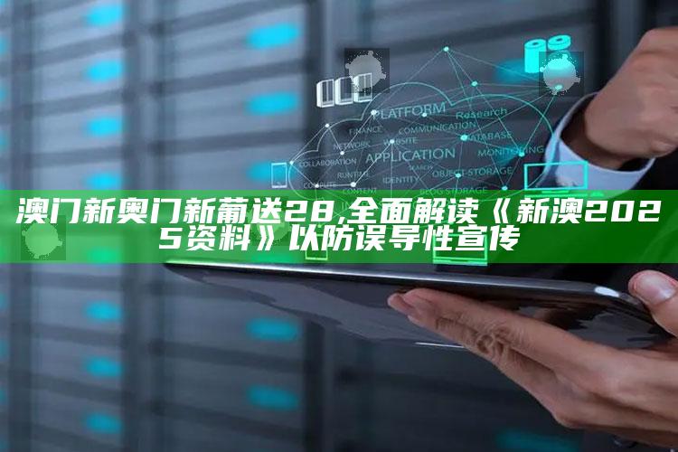 澳门新奥门新葡送28,完整解读《新澳2025资料》以防误导性宣传