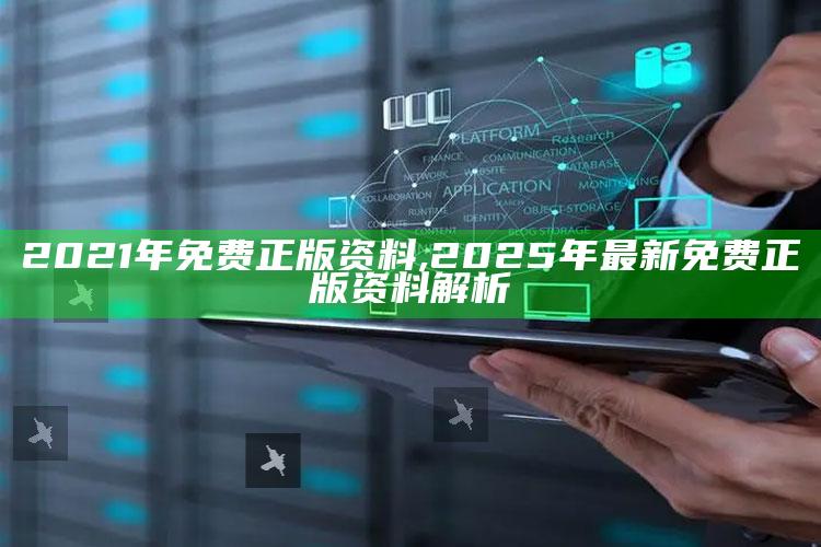2021年免费正版资料,2025年最新免费正版资料解析