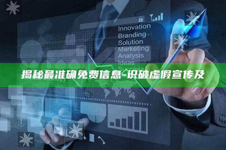揭秘最准确免费信息-识破虚假宣传及