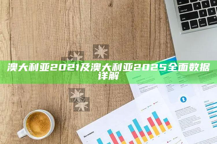 澳大利亚 2021及澳大利亚2025完整资料详解