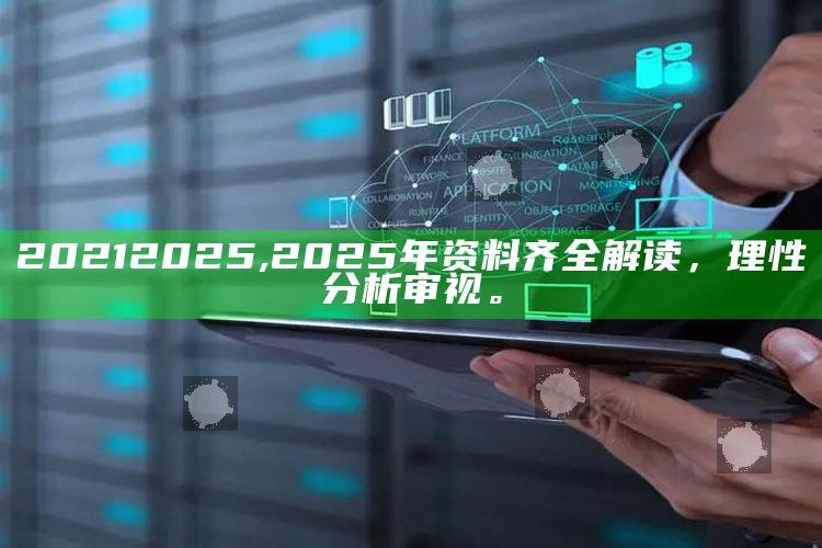 2021 2025,2025年资料齐全解读，理性调查审视。