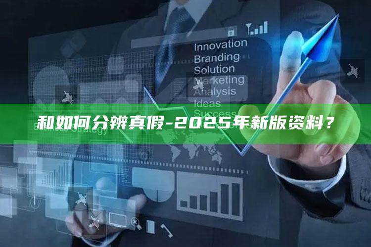 和如何分辨真假-2025年新版资料？