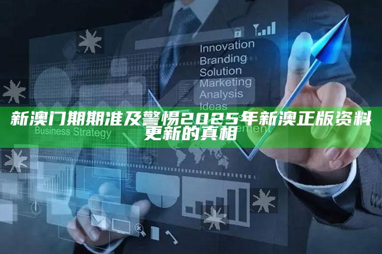 新澳门期期准及警惕2025年新澳正版资料更新的真相