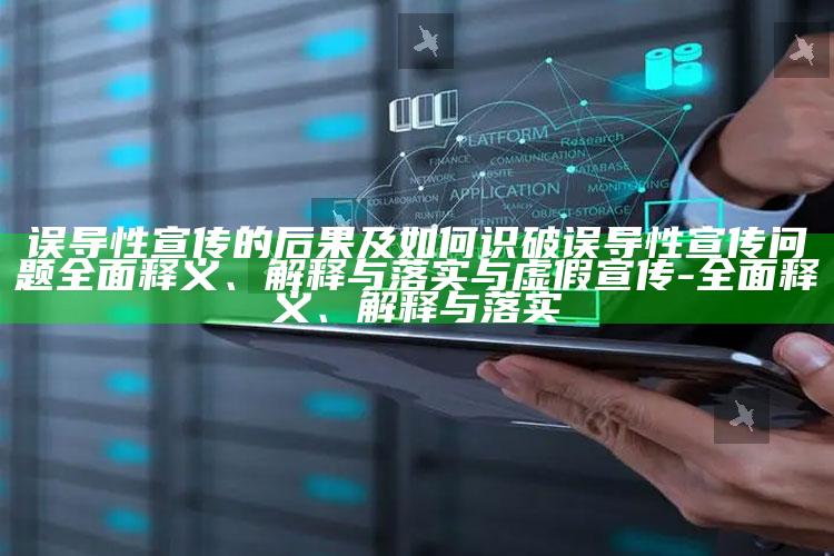 误导性宣传的后果及如何识破误导性宣传障碍完整释义、解释与落实与虚假宣传-完整释义、解释与落实
