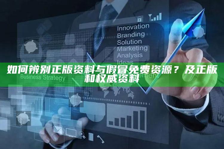 如何辨别正版资料与假冒免费资源？及正版和权威资料