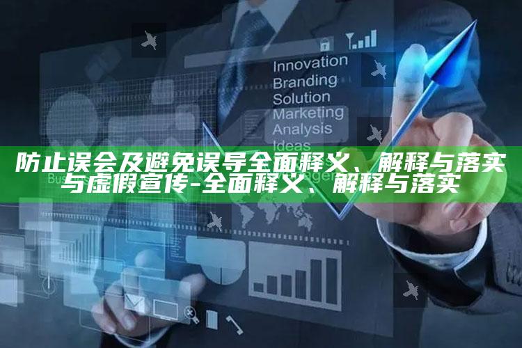 防止误会及避免误导完整释义、解释与落实与虚假宣传-完整释义、解释与落实