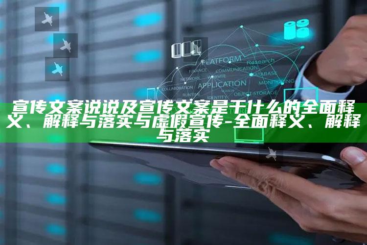 宣传文案说说及宣传文案是干什么的彻底释义、解释与落实与虚假宣传-彻底释义、解释与落实