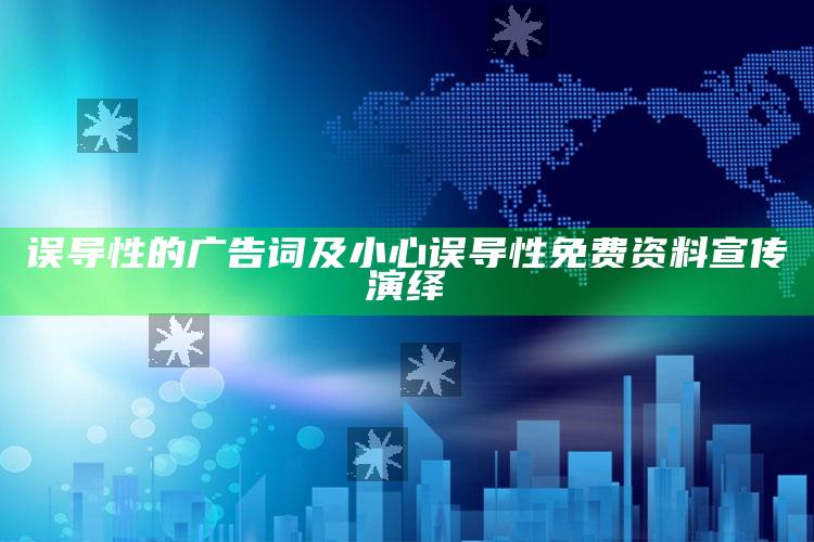 误导性的广告词及小心误导性免费资料宣传演绎