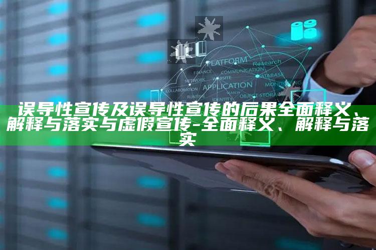 误导性宣传及误导性宣传的后果彻底释义、解释与落实与虚假宣传-彻底释义、解释与落实