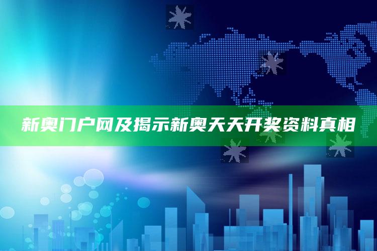 新奥门户网及揭示新奥天天开奖资料真相