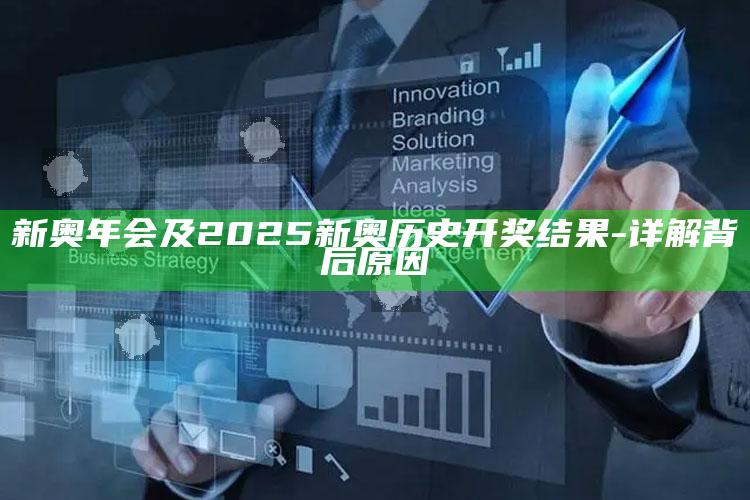新奥年会及2025新奥历史开奖后果-详解背后背景
